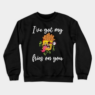 I have got my fries on you Crewneck Sweatshirt